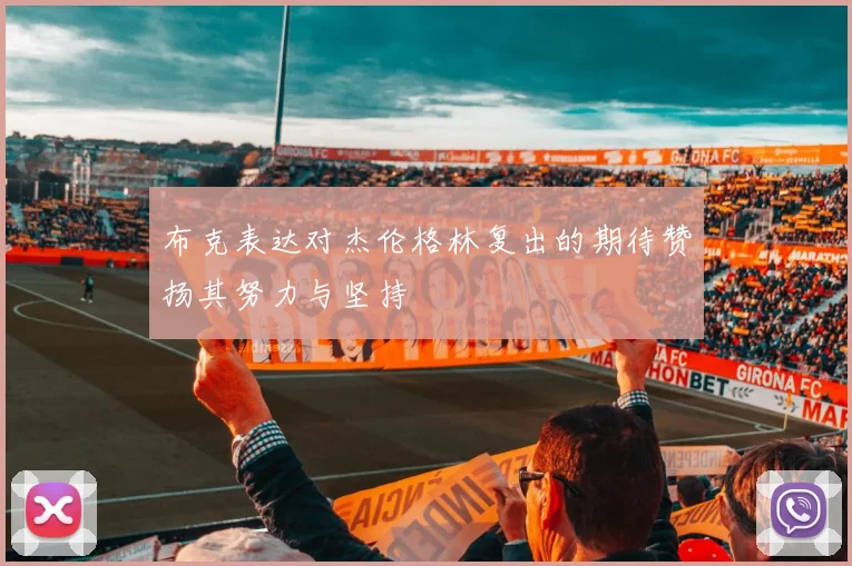 布克表达对杰伦格林复出的期待赞扬其努力与坚持