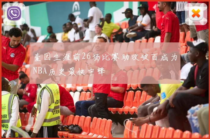 奎因生涯前26场比赛助攻破百成为NBA历史最快中锋