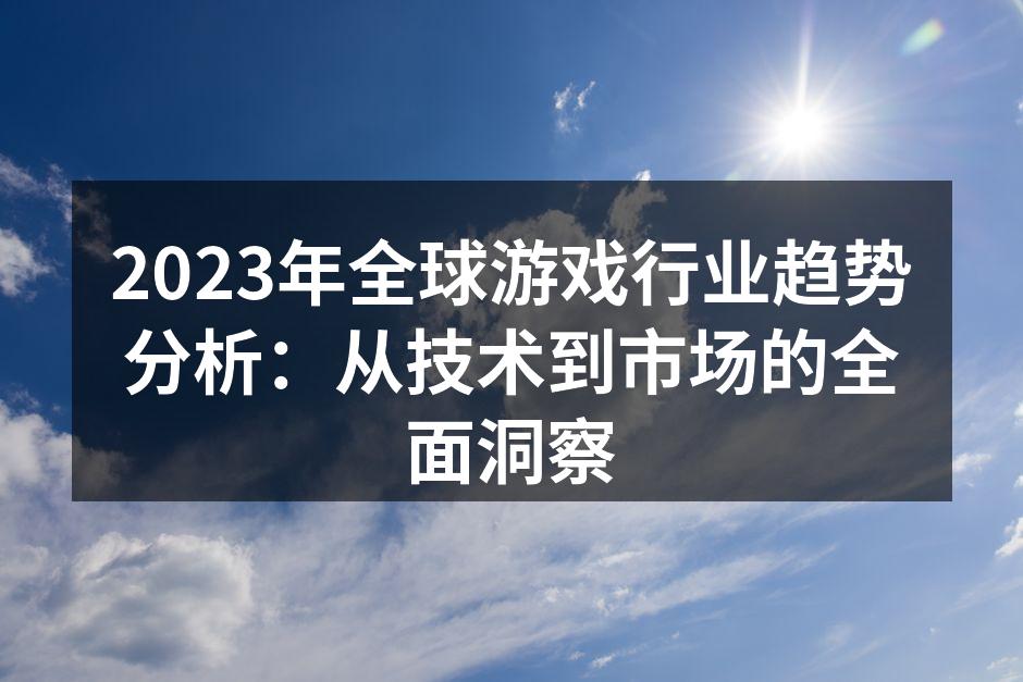 2023年全球游戏行业趋势分析：从技术到