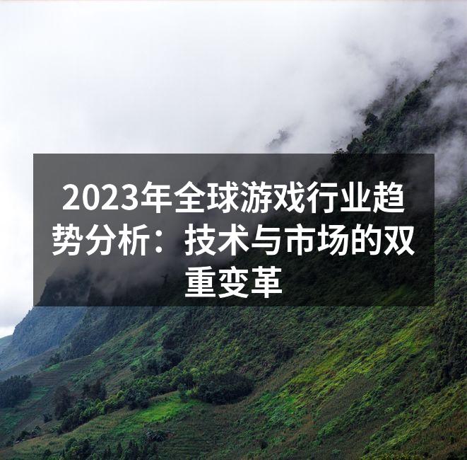 2023年全球游戏行业趋势分析：技术与市