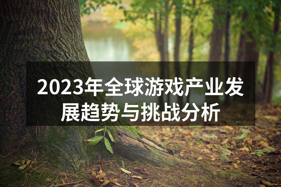 2023年全球游戏产业发展趋势与挑战分析