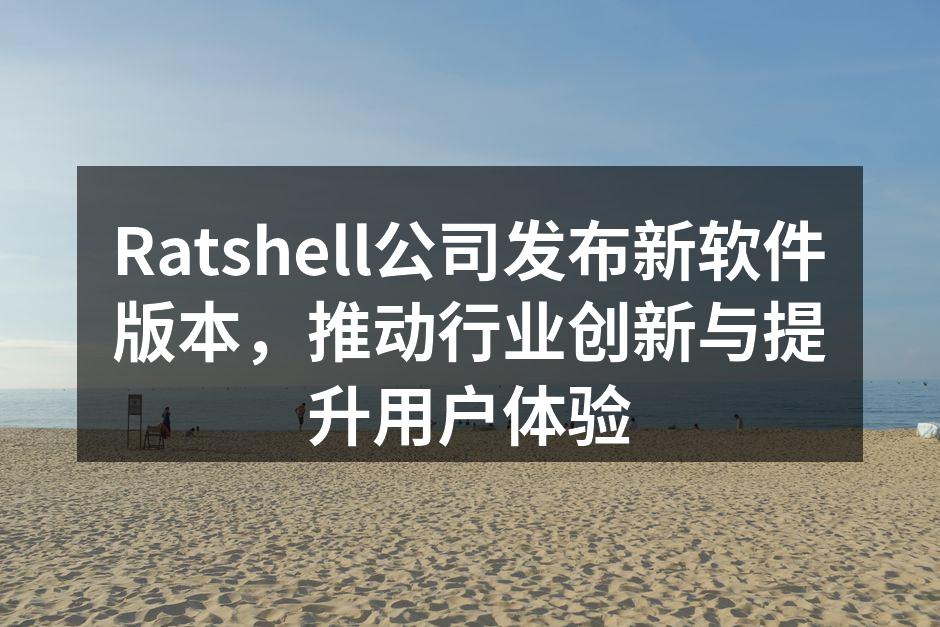 Ratshell公司发布新软件版本，推动